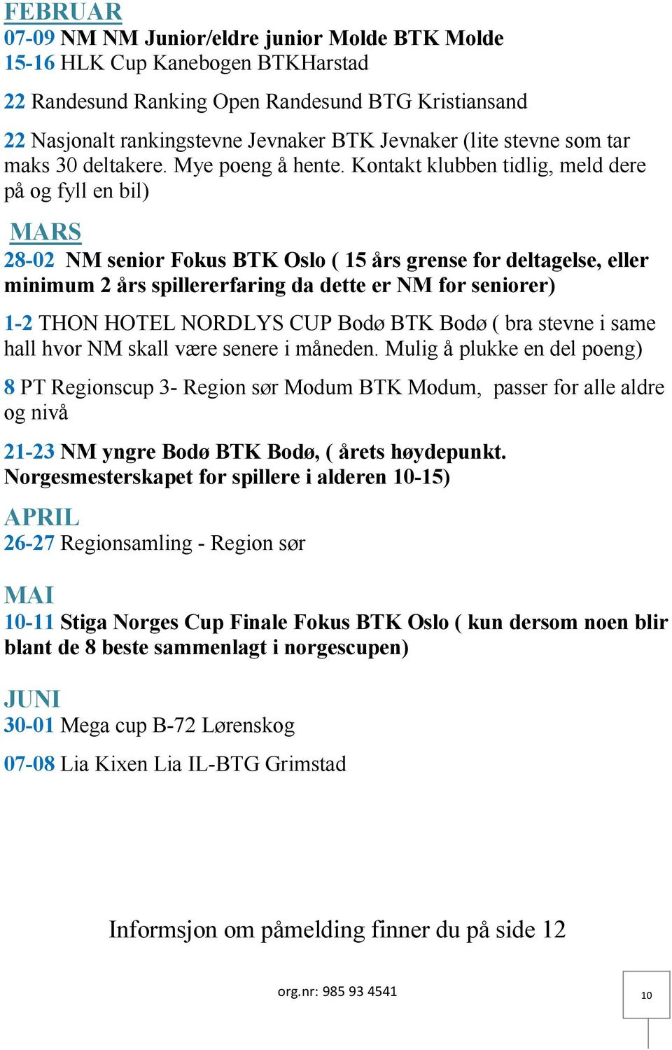 Kontakt klubben tidlig, meld dere på og fyll en bil) MARS 28-02 NM senior Fokus BTK Oslo ( 15 års grense for deltagelse, eller minimum 2 års spillererfaring da dette er NM for seniorer) 1-2 THON