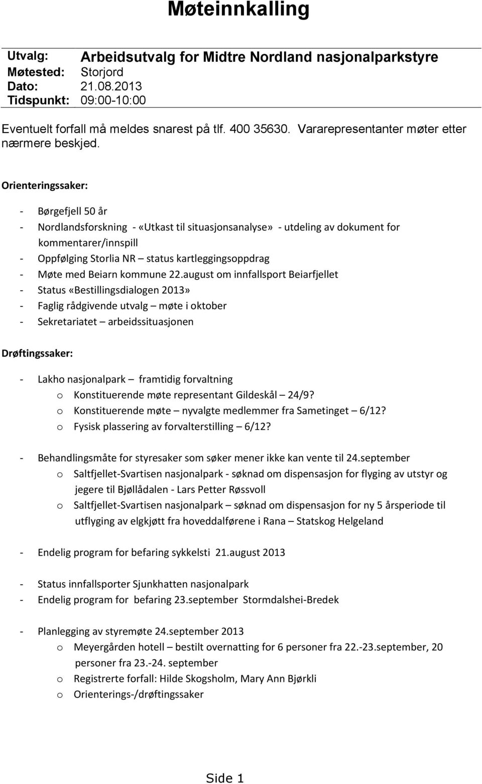 Orienteringssaker: - Børgefjell 50 år - Nordlandsforskning - «Utkast til situasjonsanalyse» - utdeling av dokument for kommentarer/innspill - Oppfølging Storlia NR status kartleggingsoppdrag - Møte