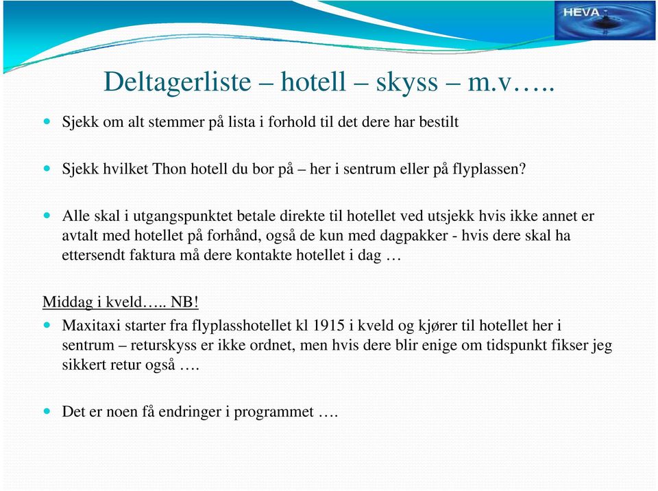 Alle skal i utgangspunktet betale direkte til hotellet ved utsjekk hvis ikke annet er avtalt med hotellet på forhånd, også de kun med dagpakker - hvis dere