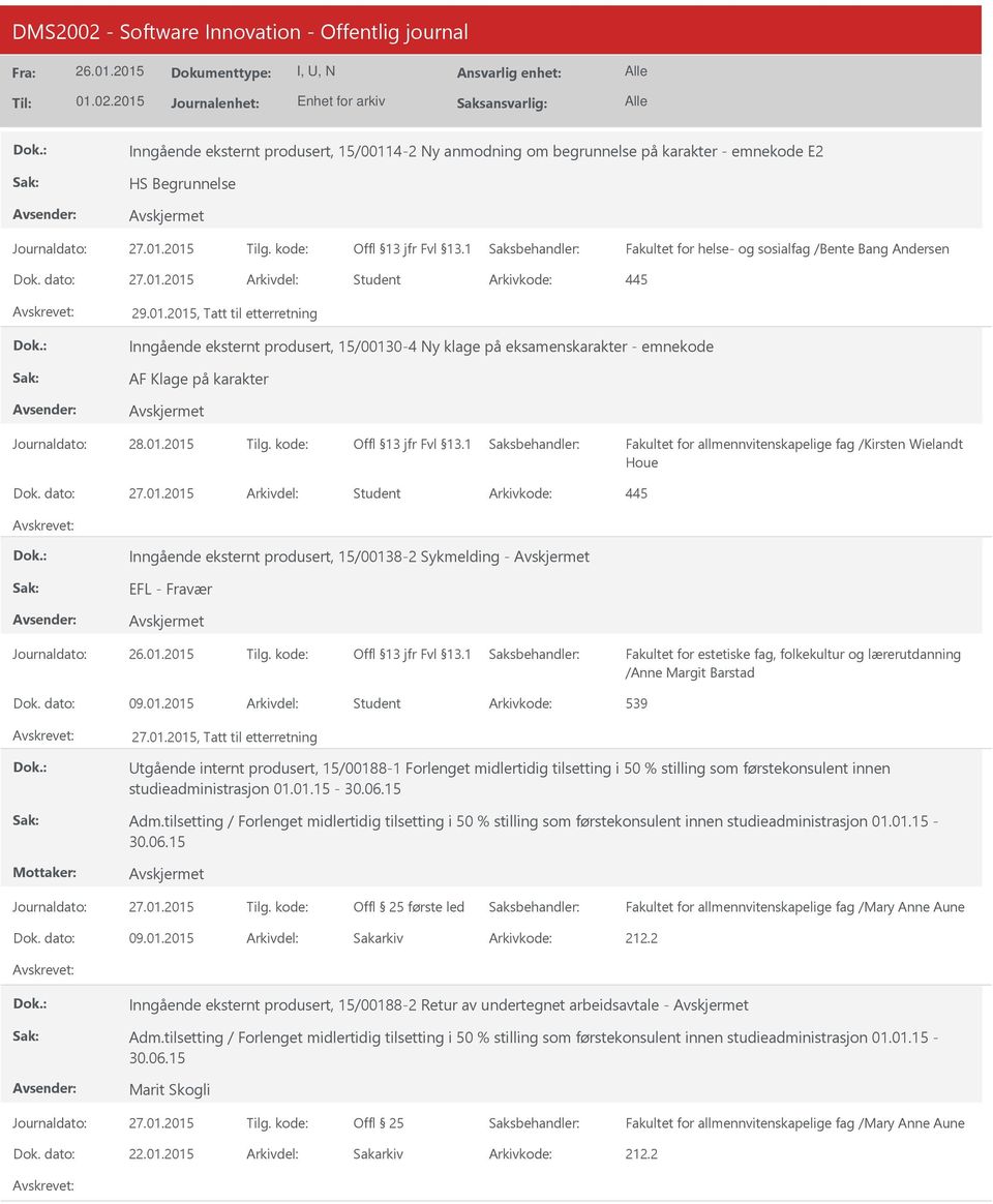 dato: 09.01.2015 Arkivdel: Student Arkivkode: 539 27.01.2015, Tatt til etterretning tgående internt produsert, 15/00188-1 Forlenget midlertidig tilsetting i 50 % stilling som førstekonsulent innen studieadministrasjon 01.