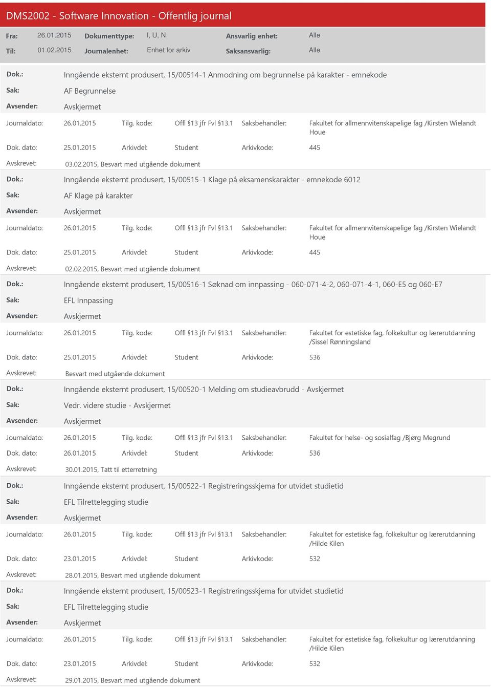 02.2015, Besvart med utgående dokument Inngående eksternt produsert, 15/00516-1 Søknad om innpassing - 060-071-4-2, 060-071-4-1, 060-E5 og 060-E7 EFL Innpassing /Sissel Rønningsland Dok. dato: 25.01.2015 Arkivdel: Student Arkivkode: 536 Besvart med utgående dokument Inngående eksternt produsert, 15/00520-1 Melding om studieavbrudd - Vedr.