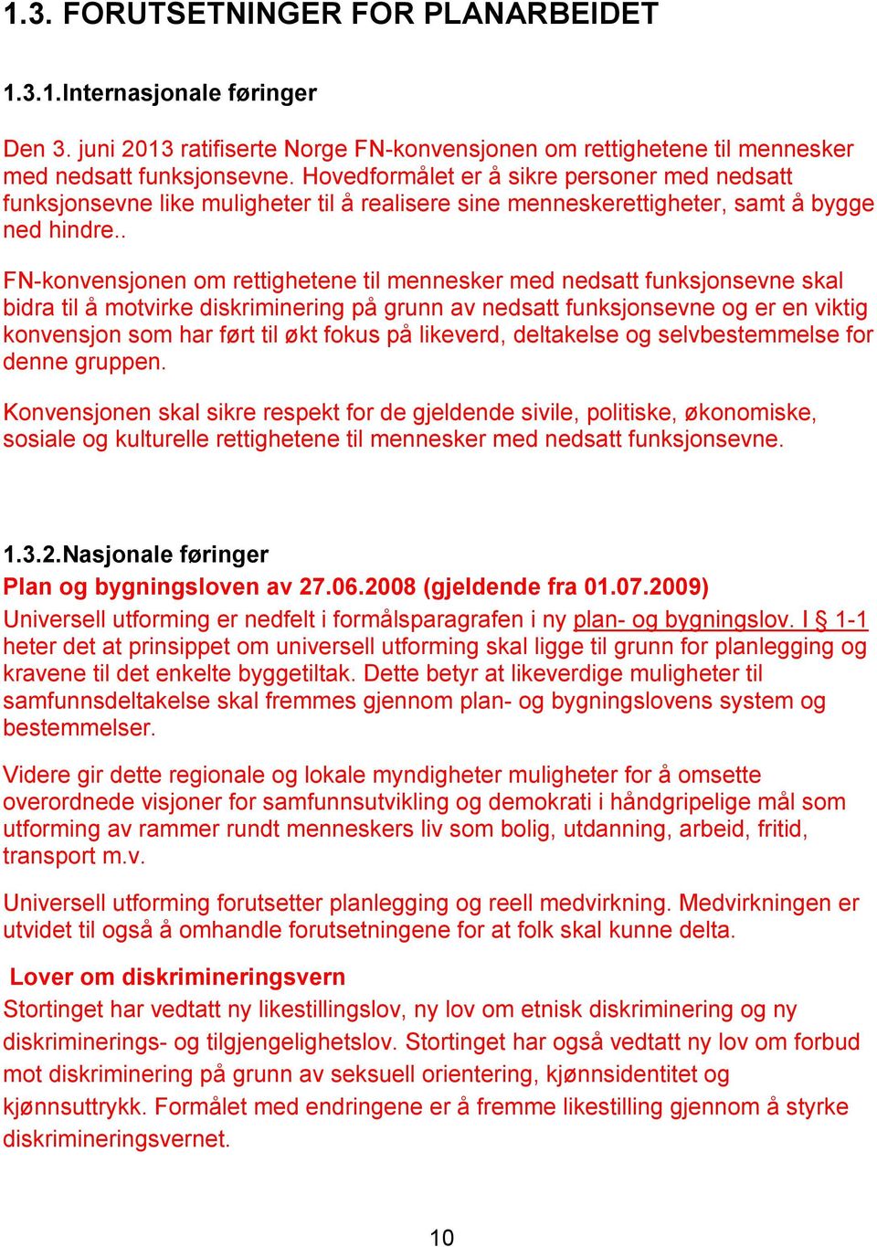 . FN-konvensjonen om rettighetene til mennesker med nedsatt funksjonsevne skal bidra til å motvirke diskriminering på grunn av nedsatt funksjonsevne og er en viktig konvensjon som har ført til økt