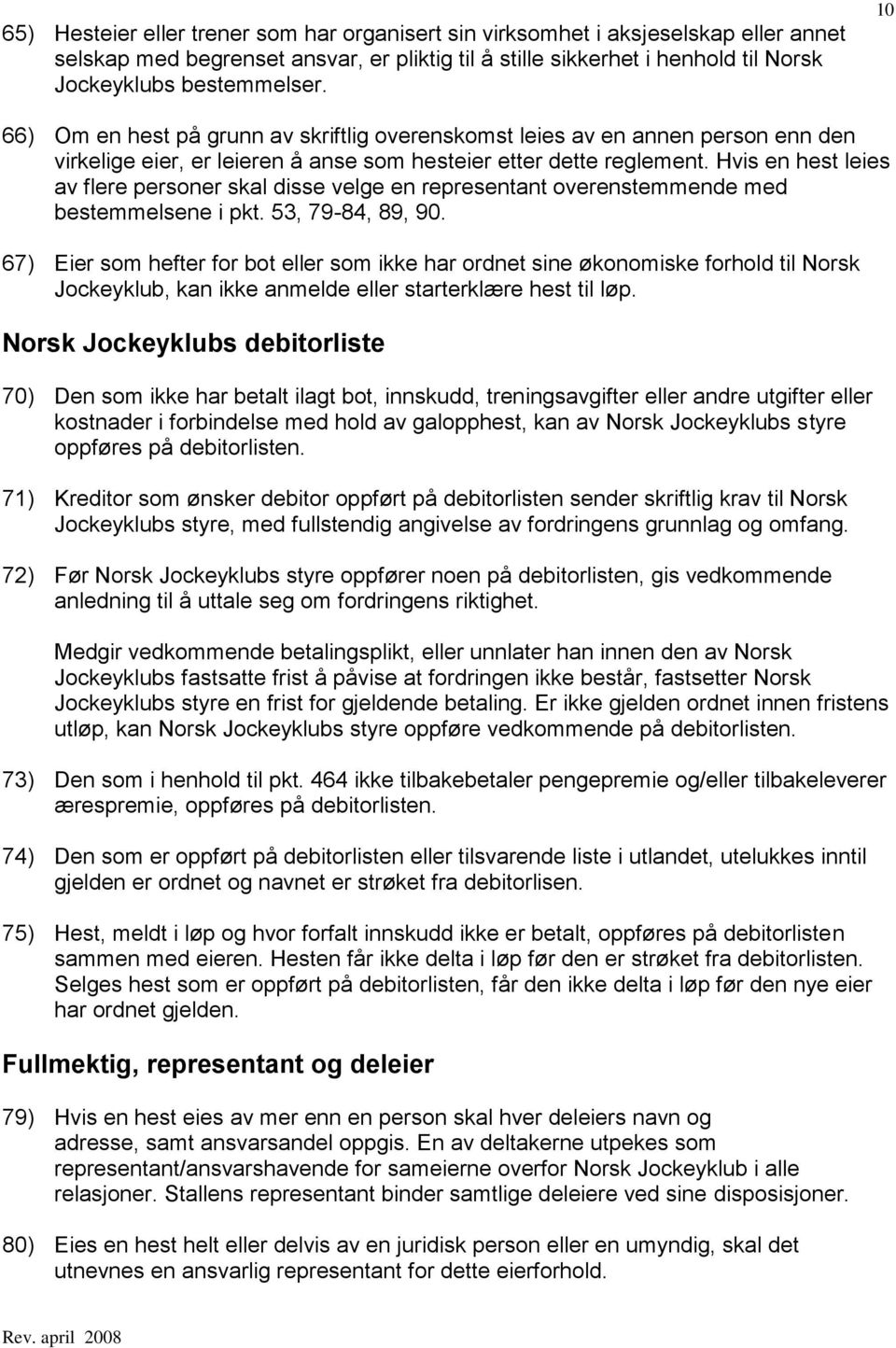 Hvis en hest leies av flere personer skal disse velge en representant overenstemmende med bestemmelsene i pkt. 53, 79-84, 89, 90.