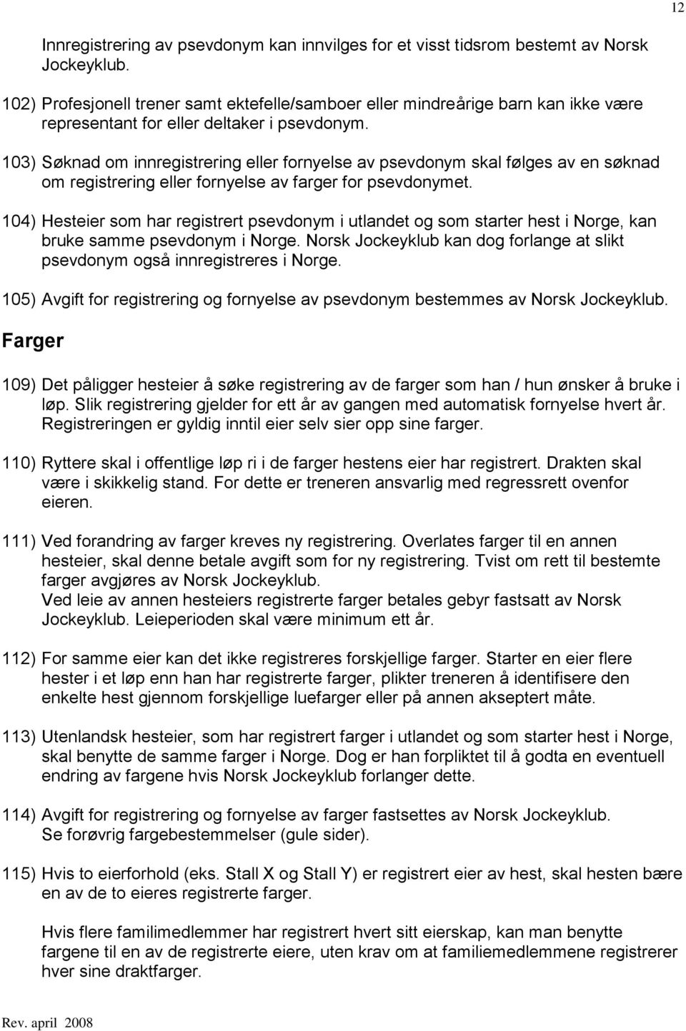 103) Søknad om innregistrering eller fornyelse av psevdonym skal følges av en søknad om registrering eller fornyelse av farger for psevdonymet.