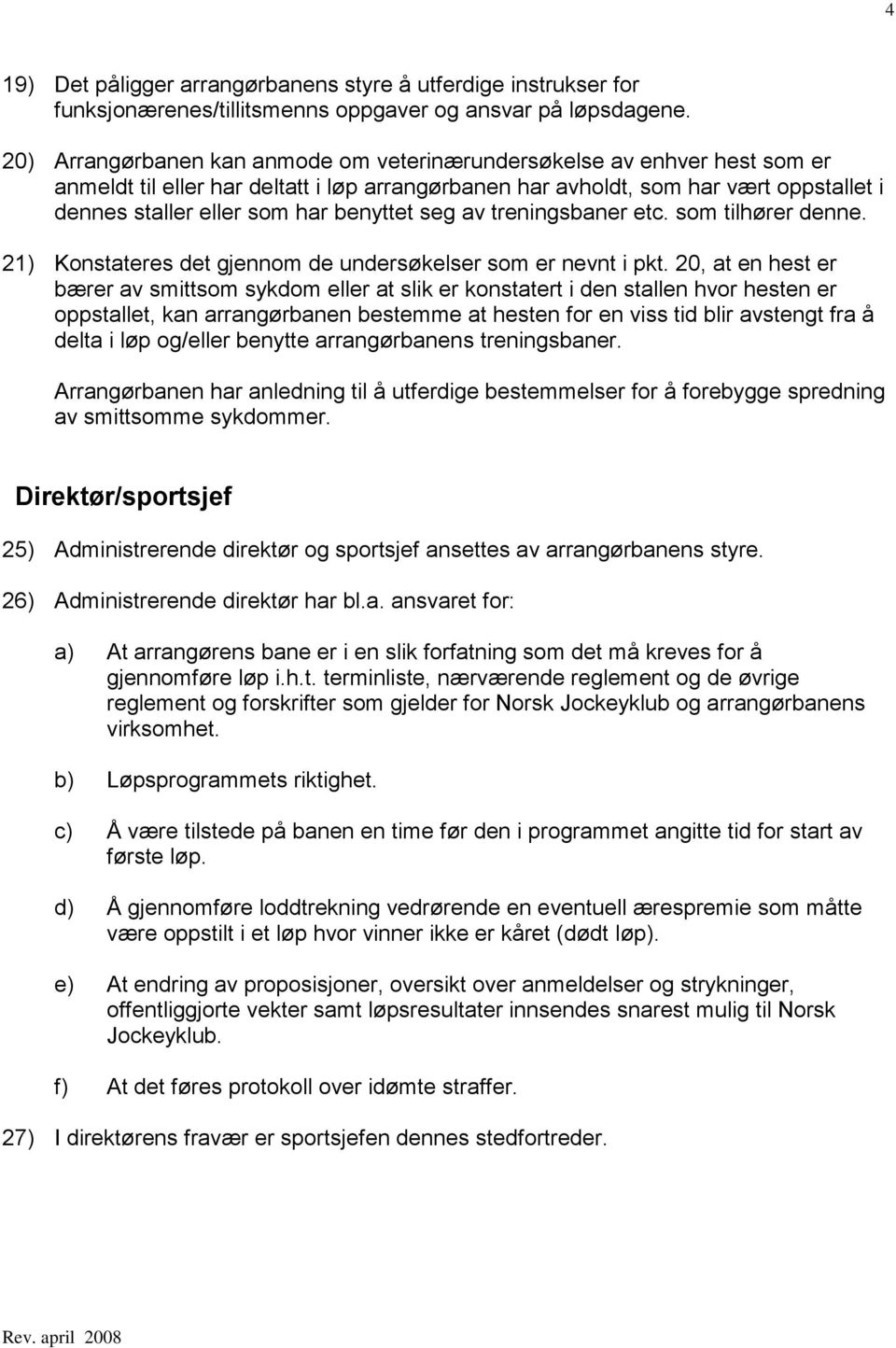 benyttet seg av treningsbaner etc. som tilhører denne. 21) Konstateres det gjennom de undersøkelser som er nevnt i pkt.