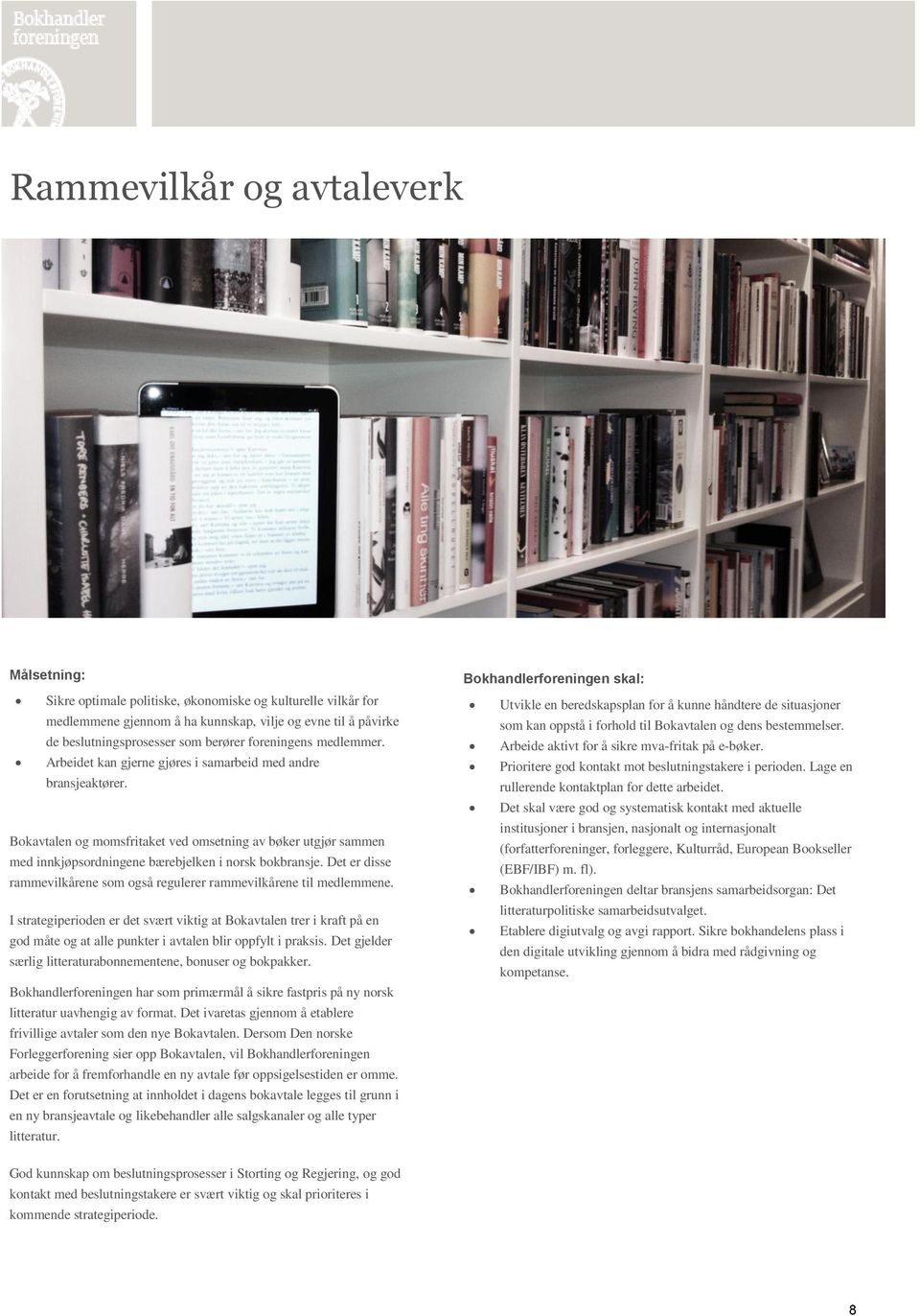 Bokavtalen og momsfritaket ved omsetning av bøker utgjør sammen med innkjøpsordningene bærebjelken i norsk bokbransje. Det er disse rammevilkårene som også regulerer rammevilkårene til medlemmene.
