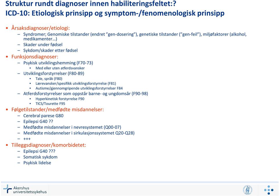 (alkohol, medikamenter ) Skader under fødsel Sykdom/skader etter fødsel Funksjonsdiagnoser: Psykisk utviklingshemming (F70-73) Med eller uten atferdsvansker Utviklingsforstyrrelser (F80-89) Tale,