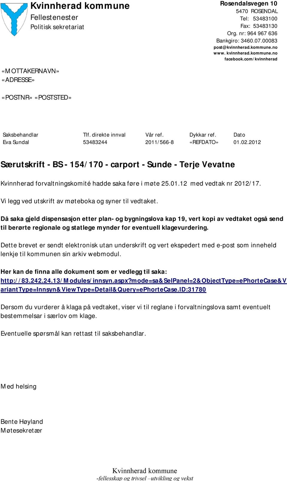 2012 Særutskrift - BS - 154/170 - carport - Sunde - Terje Vevatne Kvinnherad forvaltningskomité hadde saka føre i møte 25.01.12 med vedtak nr 2012/17.