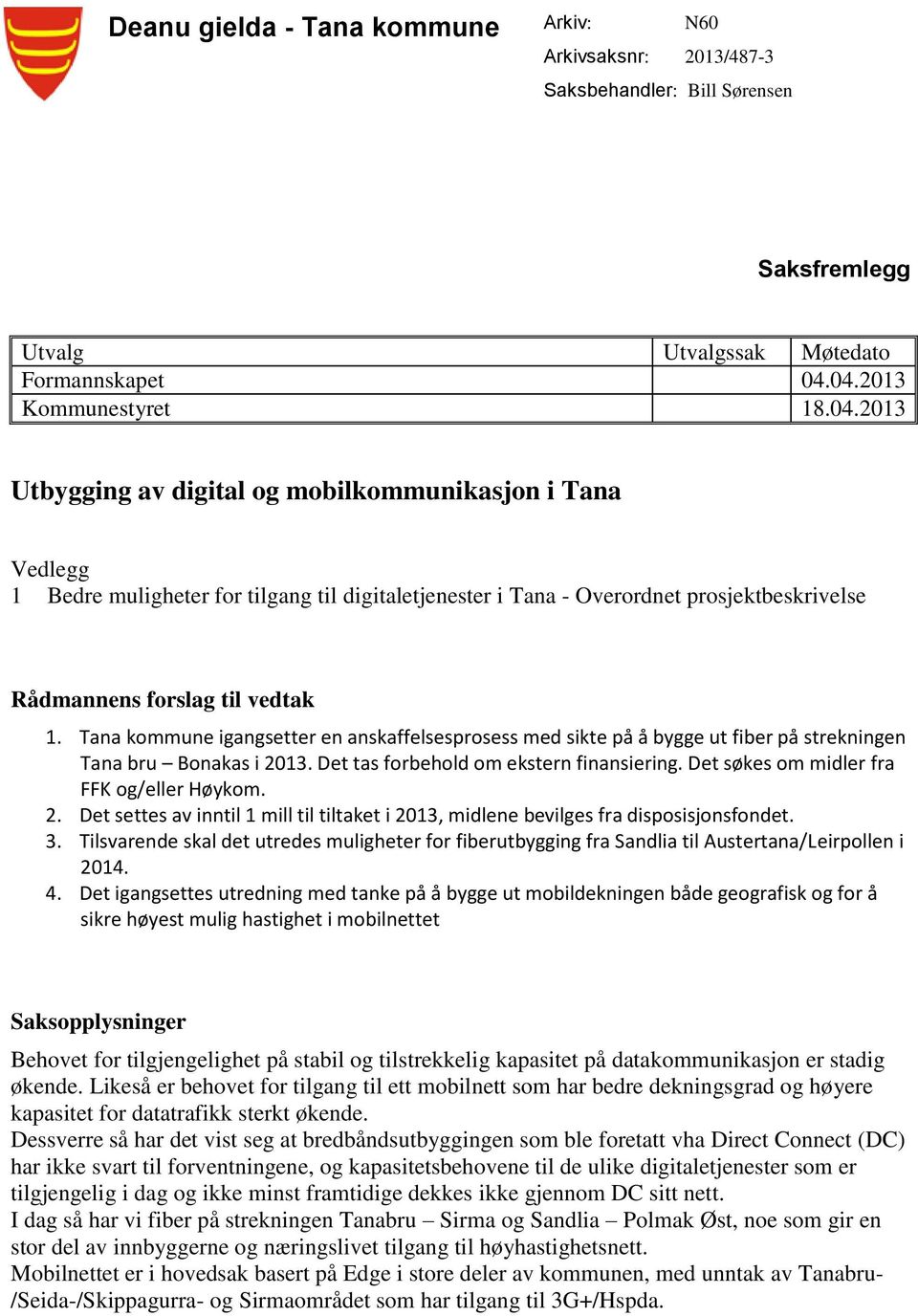 Tana kommune igangsetter en anskaffelsesprosess med sikte på å bygge ut fiber på strekningen Tana bru Bonakas i 2013. Det tas forbehold om ekstern finansiering.