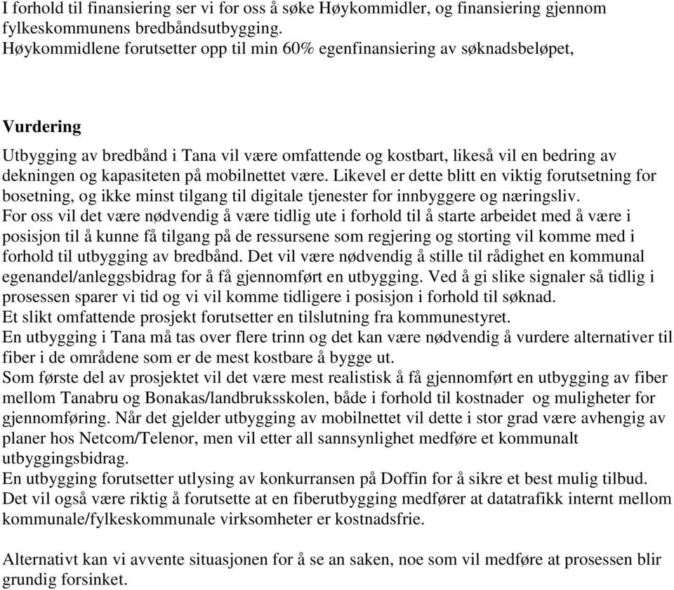 på mobilnettet være. Likevel er dette blitt en viktig forutsetning for bosetning, og ikke minst tilgang til digitale tjenester for innbyggere og næringsliv.