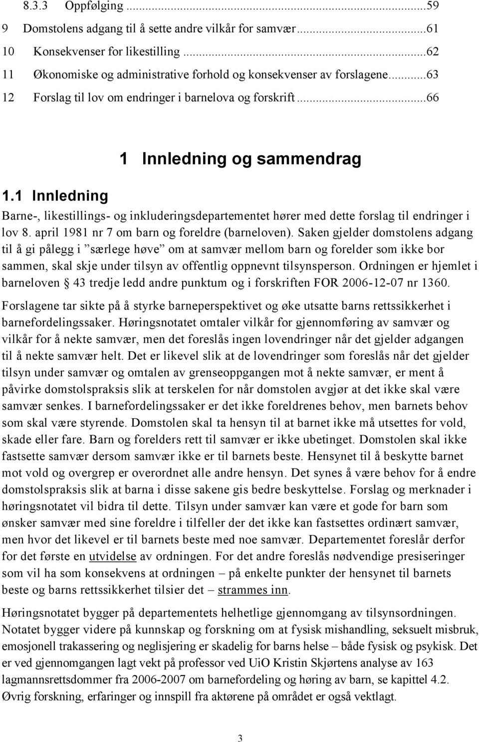 1 Innledning 1 Innledning og sammendrag Barne-, likestillings- og inkluderingsdepartementet hører med dette forslag til endringer i lov 8. april 1981 nr 7 om barn og foreldre (barneloven).