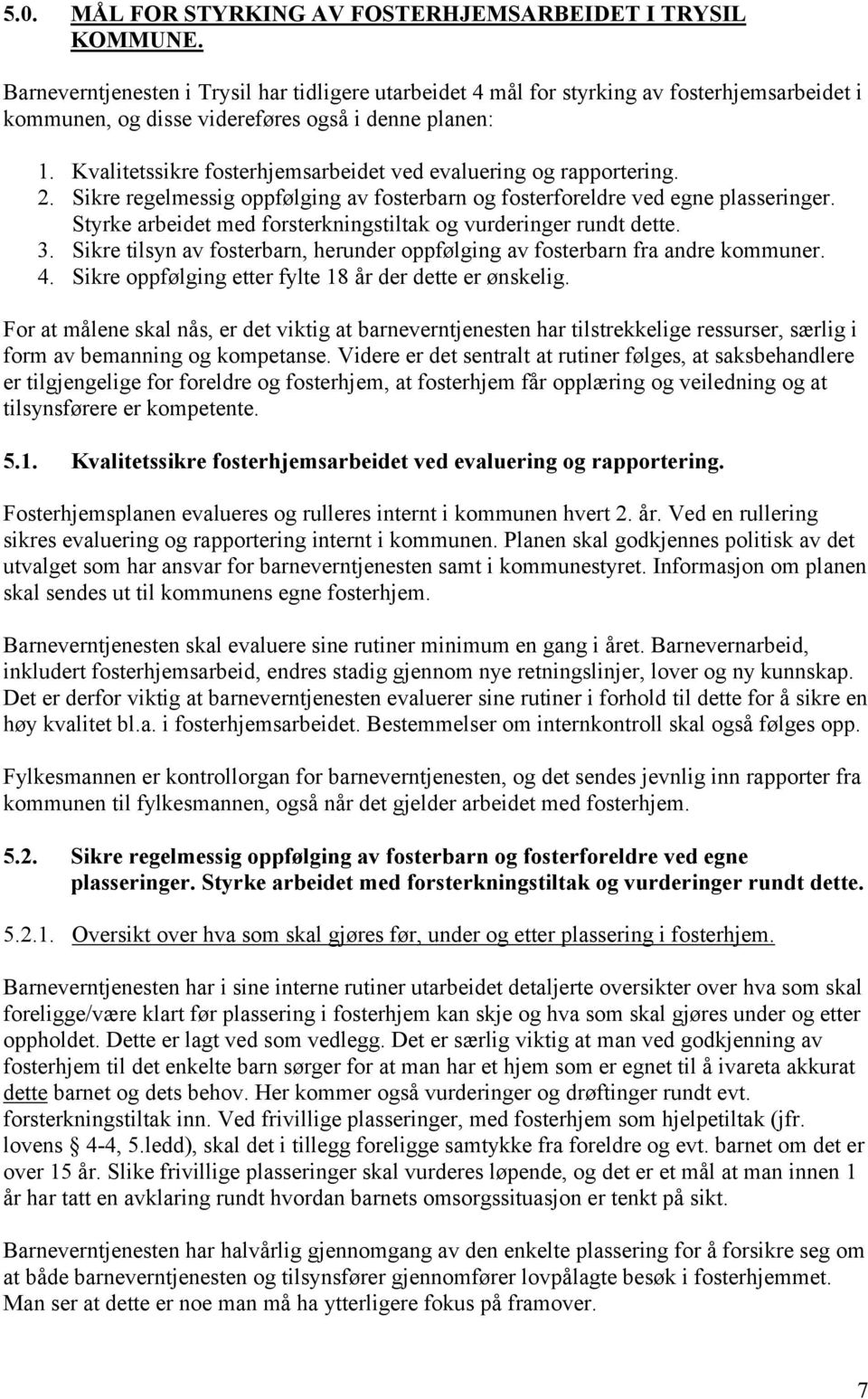 Kvalitetssikre fosterhjemsarbeidet ved evaluering og rapportering. 2. Sikre regelmessig oppfølging av fosterbarn og fosterforeldre ved egne plasseringer.