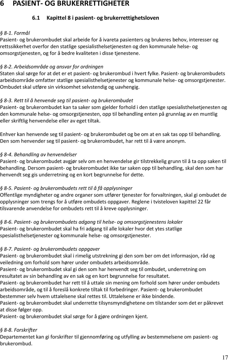 omsorgstjenesten, og for å bedre kvaliteten i disse tjenestene. 8-2. Arbeidsområde og ansvar for ordningen Staten skal sørge for at det er et pasient- og brukerombud i hvert fylke.