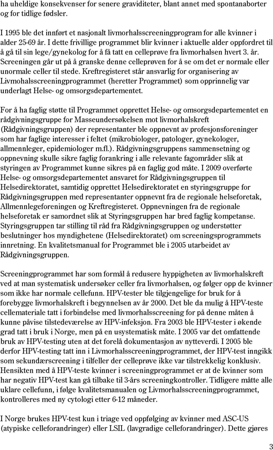 I dette frivillige programmet blir kvinner i aktuelle alder oppfordret til å gå til sin lege/gynekolog for å få tatt en celleprøve fra livmorhalsen hvert 3. år.