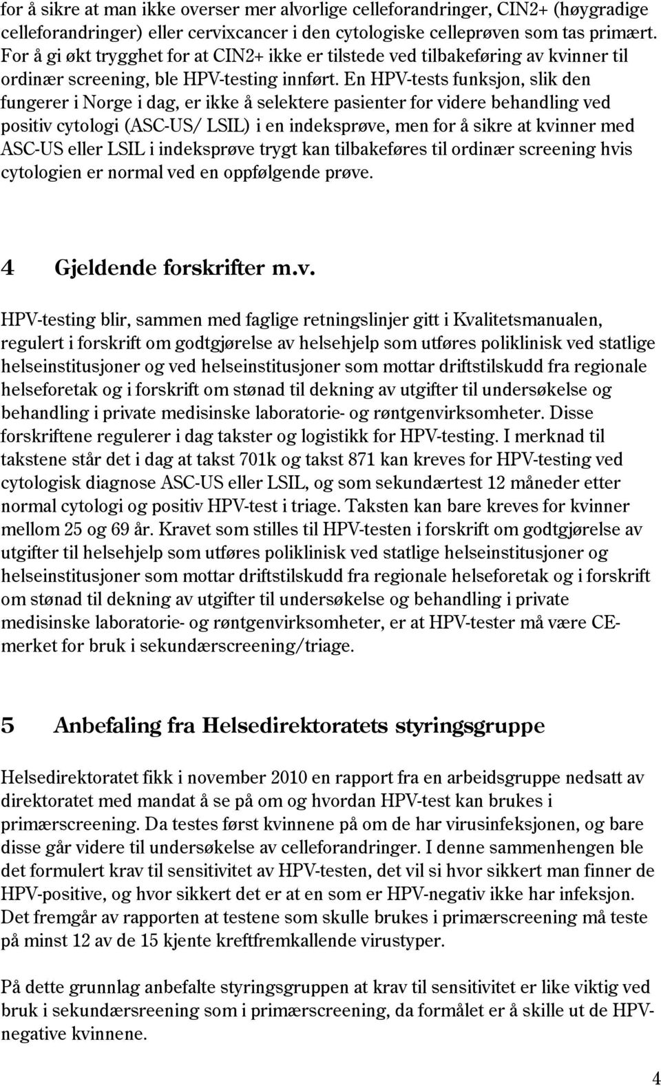 En HPV-tests funksjon, slik den fungerer i Norge i dag, er ikke å selektere pasienter for videre behandling ved positiv cytologi (ASC-US/ LSIL) i en indeksprøve, men for å sikre at kvinner med ASC-US