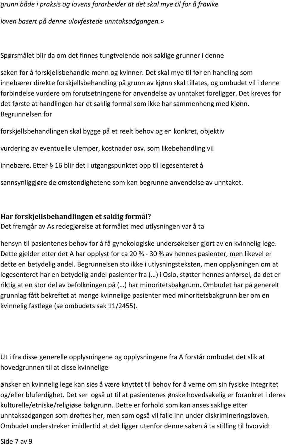 Det skal mye til før en handling som innebærer direkte forskjellsbehandling på grunn av kjønn skal tillates, og ombudet vil i denne forbindelse vurdere om forutsetningene for anvendelse av unntaket