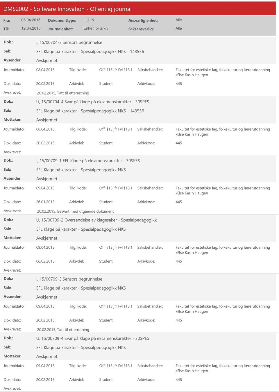 dato: 26.01.2015 Arkivdel: Student 20.02.2015, Besvart med utgående dokument, 15/00709-2 Oversendelse av klagesaker - Spesialpedagogikk EFL Klage på karakter - Spesialpedagogikk NKS Dok. dato: 06.02.2015 Arkivdel: Student I, 15/00709-3 Sensors begrunnelse EFL Klage på karakter - Spesialpedagogikk NKS Dok.