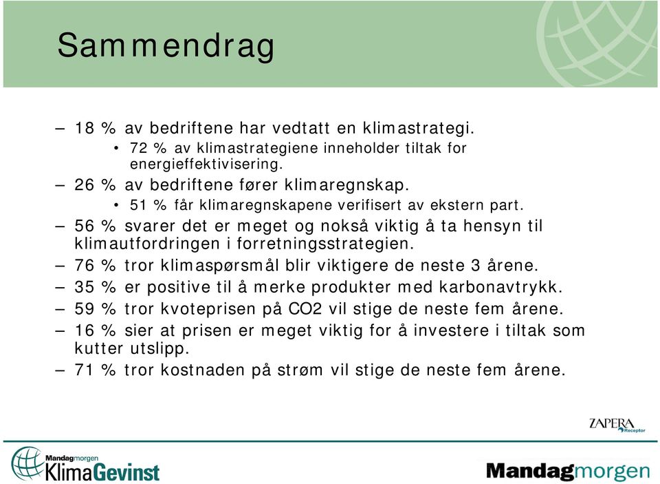 56 % svarer det er meget og nokså viktig å ta hensyn til klimautfordringen i forretningsstrategien. 76 % tror klimaspørsmål blir viktigere de neste 3 årene.