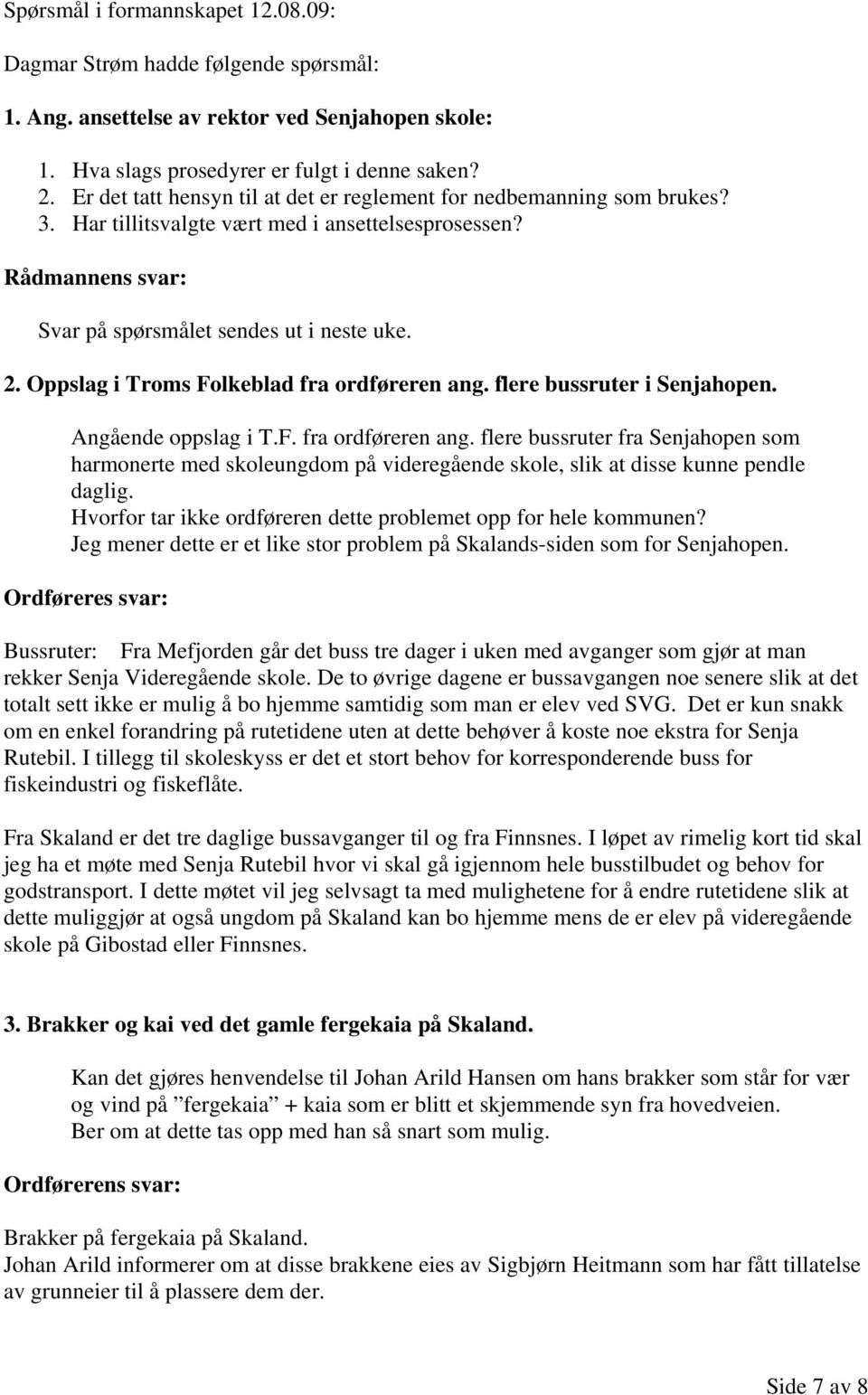 Oppslag i Troms Folkeblad fra ordføreren ang. flere bussruter i Senjahopen. Angående oppslag i T.F. fra ordføreren ang. flere bussruter fra Senjahopen som harmonerte med skoleungdom på videregående skole, slik at disse kunne pendle daglig.