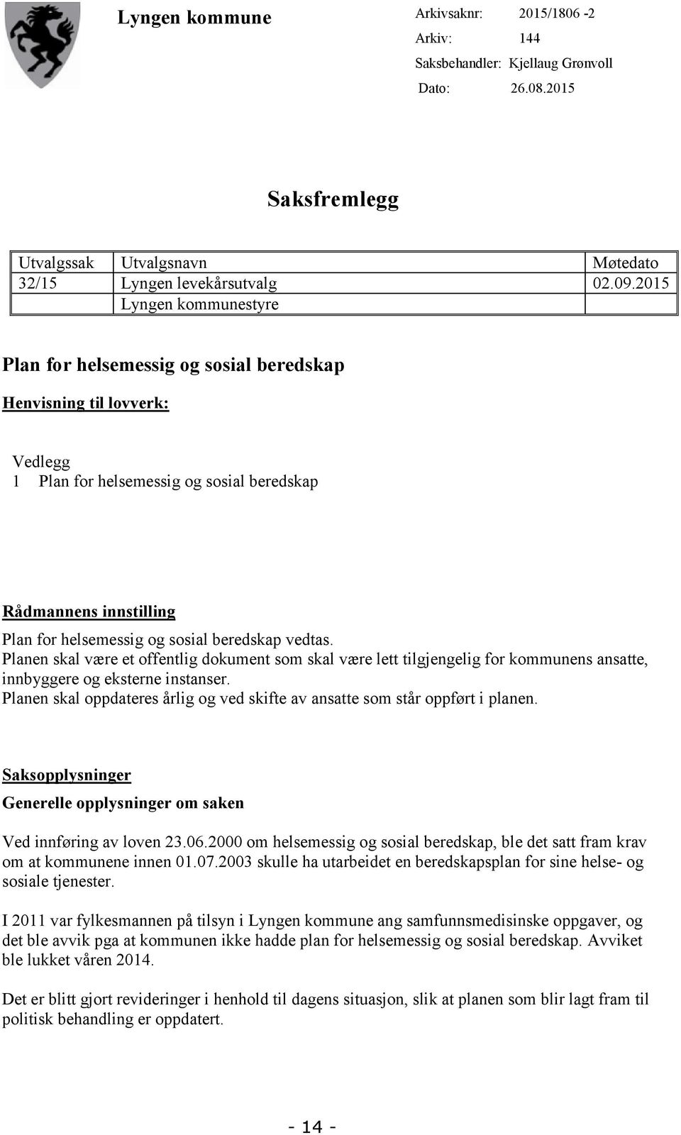 beredskap vedtas. Planen skal være et offentlig dokument som skal være lett tilgjengelig for kommunens ansatte, innbyggere og eksterne instanser.