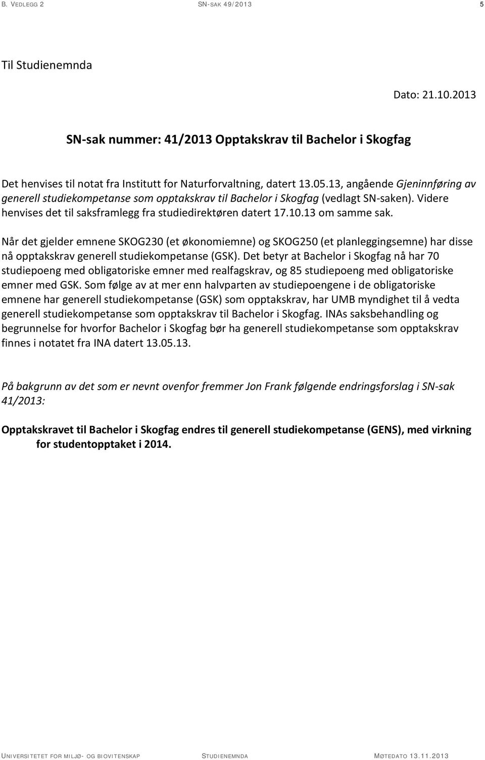 13 om samme sak. Når det gjelder emnene SKOG230 (et økonomiemne) og SKOG250 (et planleggingsemne) har disse nå opptakskrav generell studiekompetanse (GSK).