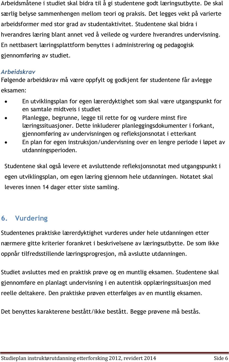 En nettbasert læringsplattform benyttes i administrering og pedagogisk gjennomføring av studiet.