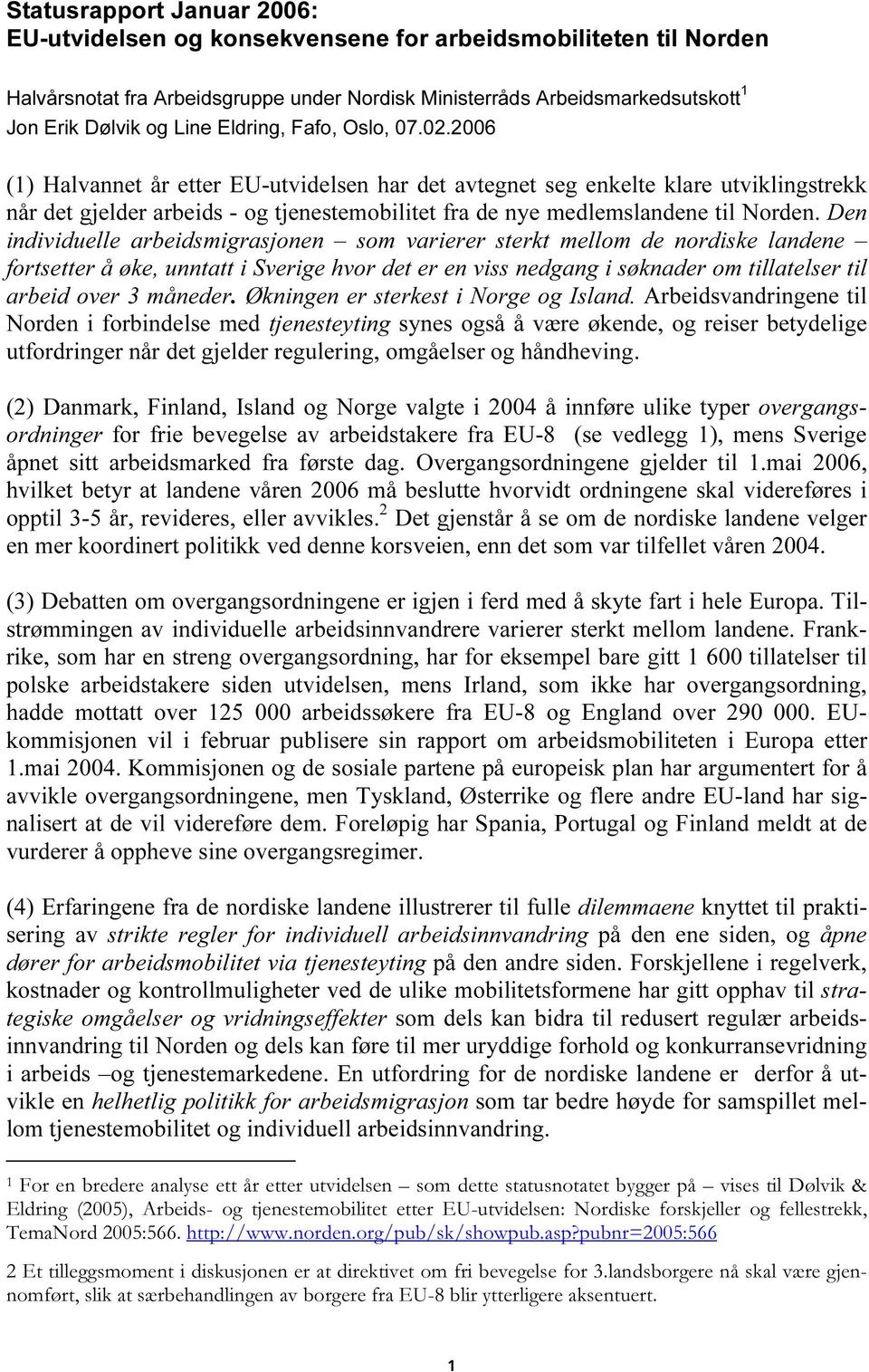 2006 (1) Halvannet år etter EU-utvidelsen har det avtegnet seg enkelte klare utviklingstrekk når det gjelder arbeids - og tjenestemobilitet fra de nye medlemslandene til Norden.