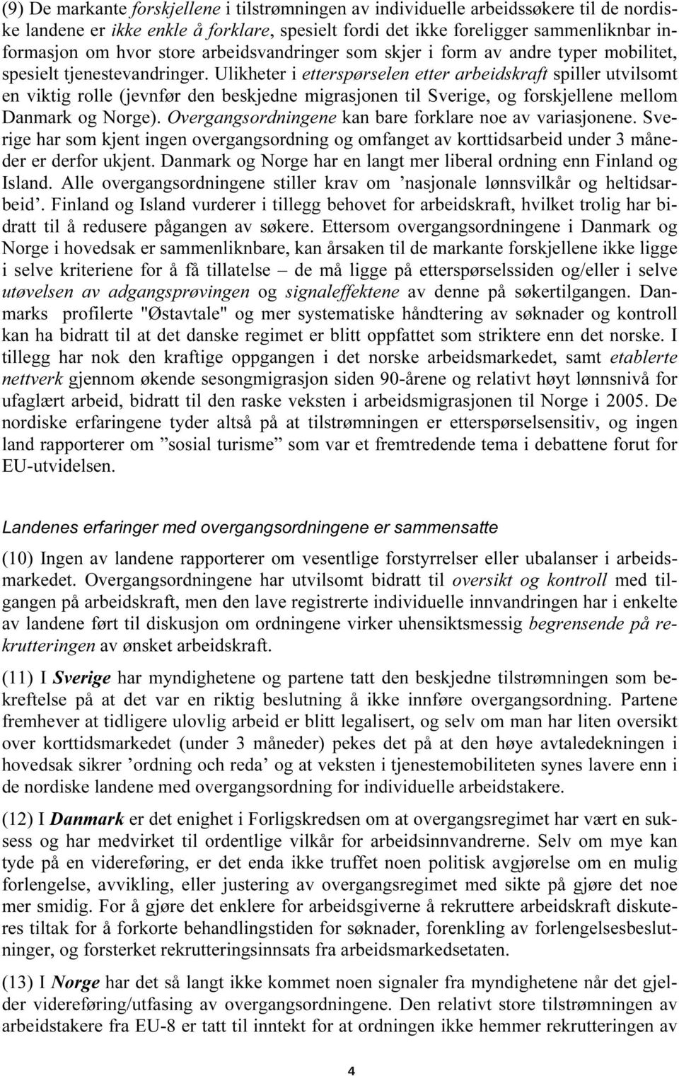 Ulikheter i etterspørselen etter arbeidskraft spiller utvilsomt en viktig rolle (jevnfør den beskjedne migrasjonen til Sverige, og forskjellene mellom Danmark og Norge).