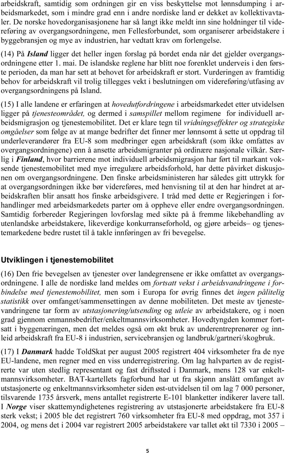 industrien, har vedtatt krav om forlengelse. (14) På Island ligger det heller ingen forslag på bordet enda når det gjelder overgangsordningene etter 1. mai.