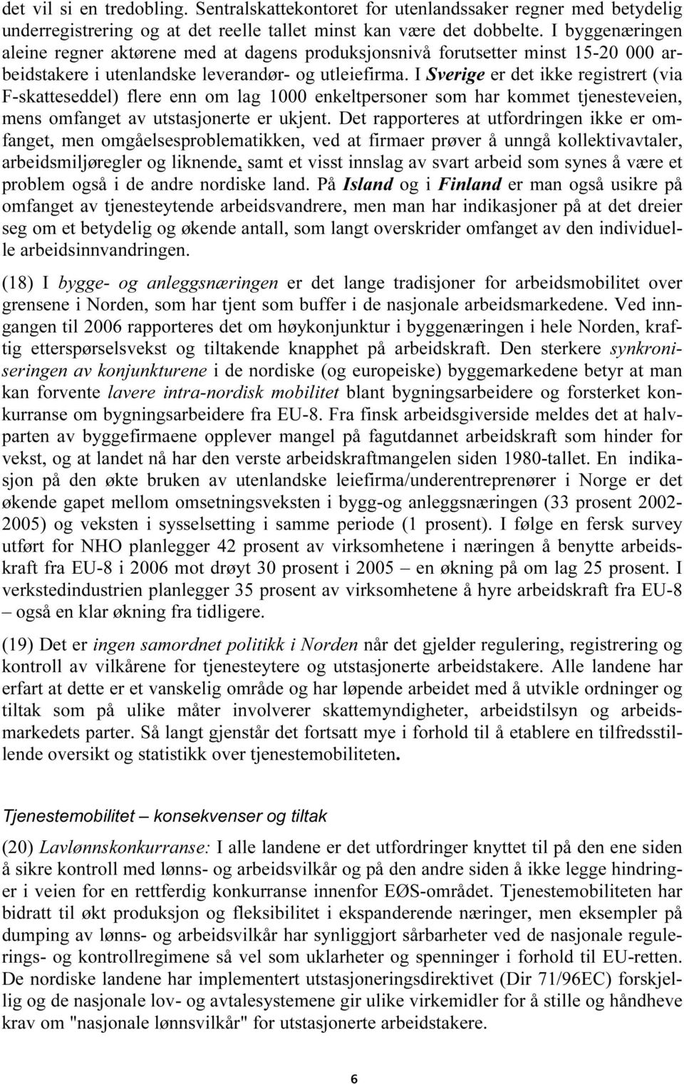 I Sverige er det ikke registrert (via F-skatteseddel) flere enn om lag 1000 enkeltpersoner som har kommet tjenesteveien, mens omfanget av utstasjonerte er ukjent.