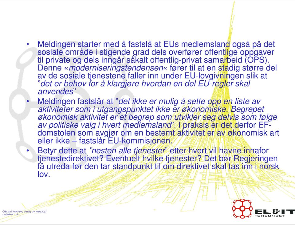 EU-regler skal anvendes Meldingen fastslår at det ikke er mulig å sette opp en liste av aktiviteter som i utgangspunktet ikke er økonomiske.