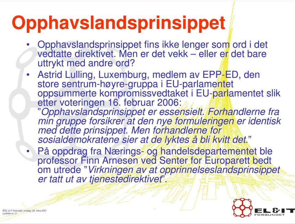 februar 2006: Opphavslandsprinsippet er essensielt. Forhandlerne fra min gruppe forsikrer at den nye formuleringen er identisk med dette prinsippet.