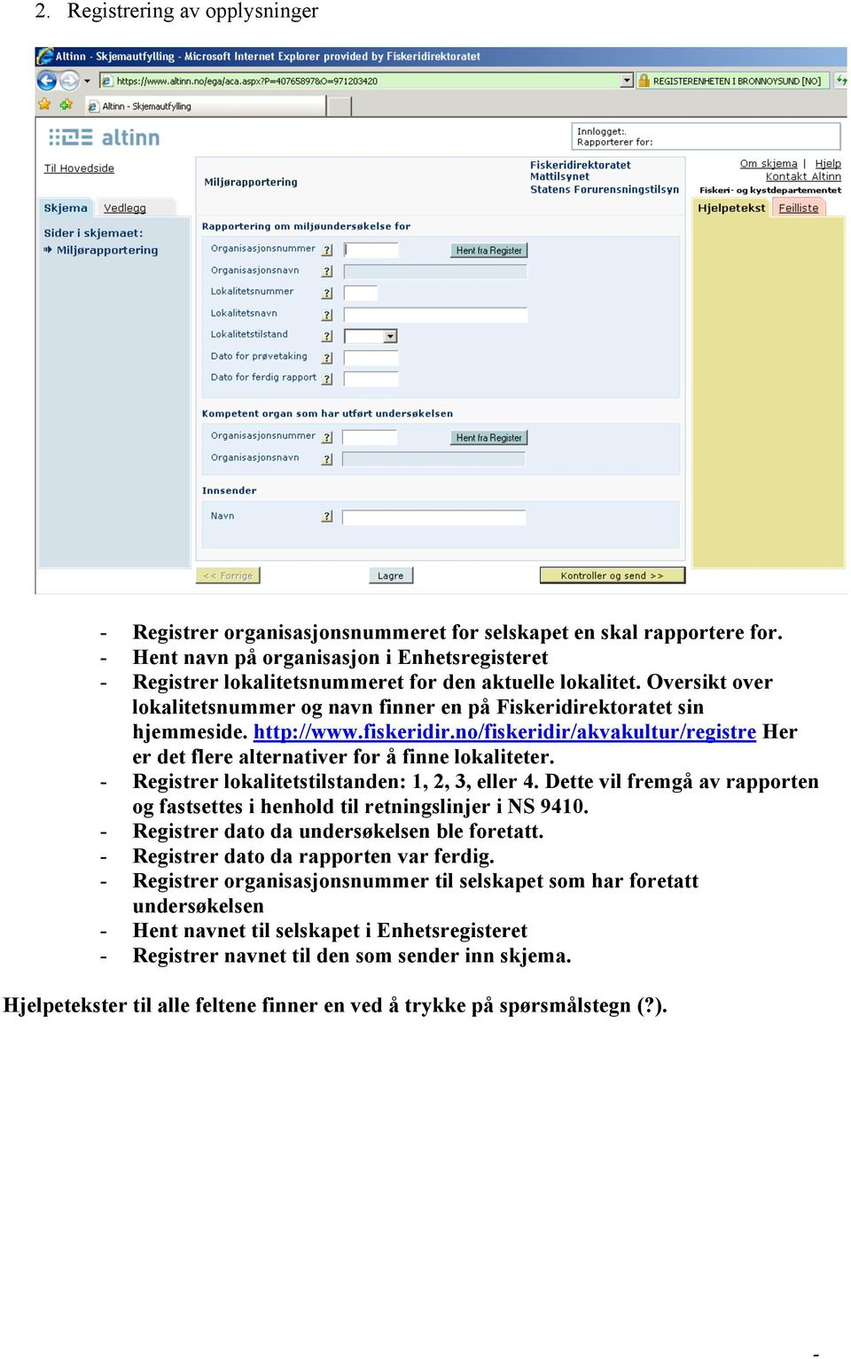 http://www.fiskeridir.no/fiskeridir/akvakultur/registre Her er det flere alternativer for å finne lokaliteter. - Registrer lokalitetstilstanden: 1, 2, 3, eller 4.