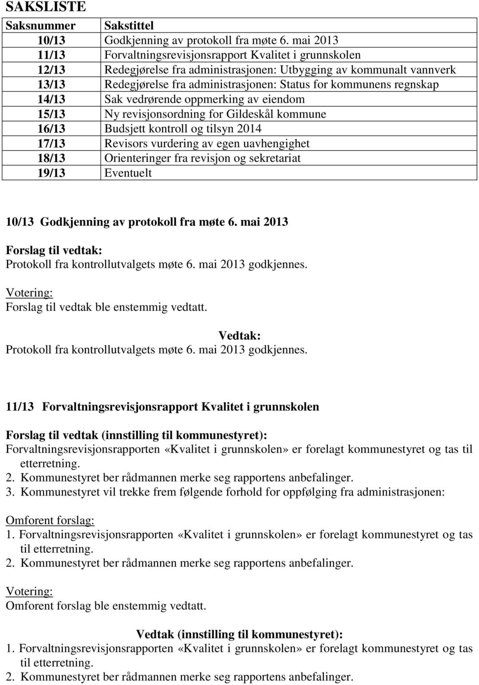 kommunens regnskap 14/13 Sak vedrørende oppmerking av eiendom 15/13 Ny revisjonsordning for Gildeskål kommune 16/13 Budsjett kontroll og tilsyn 2014 17/13 Revisors vurdering av egen uavhengighet