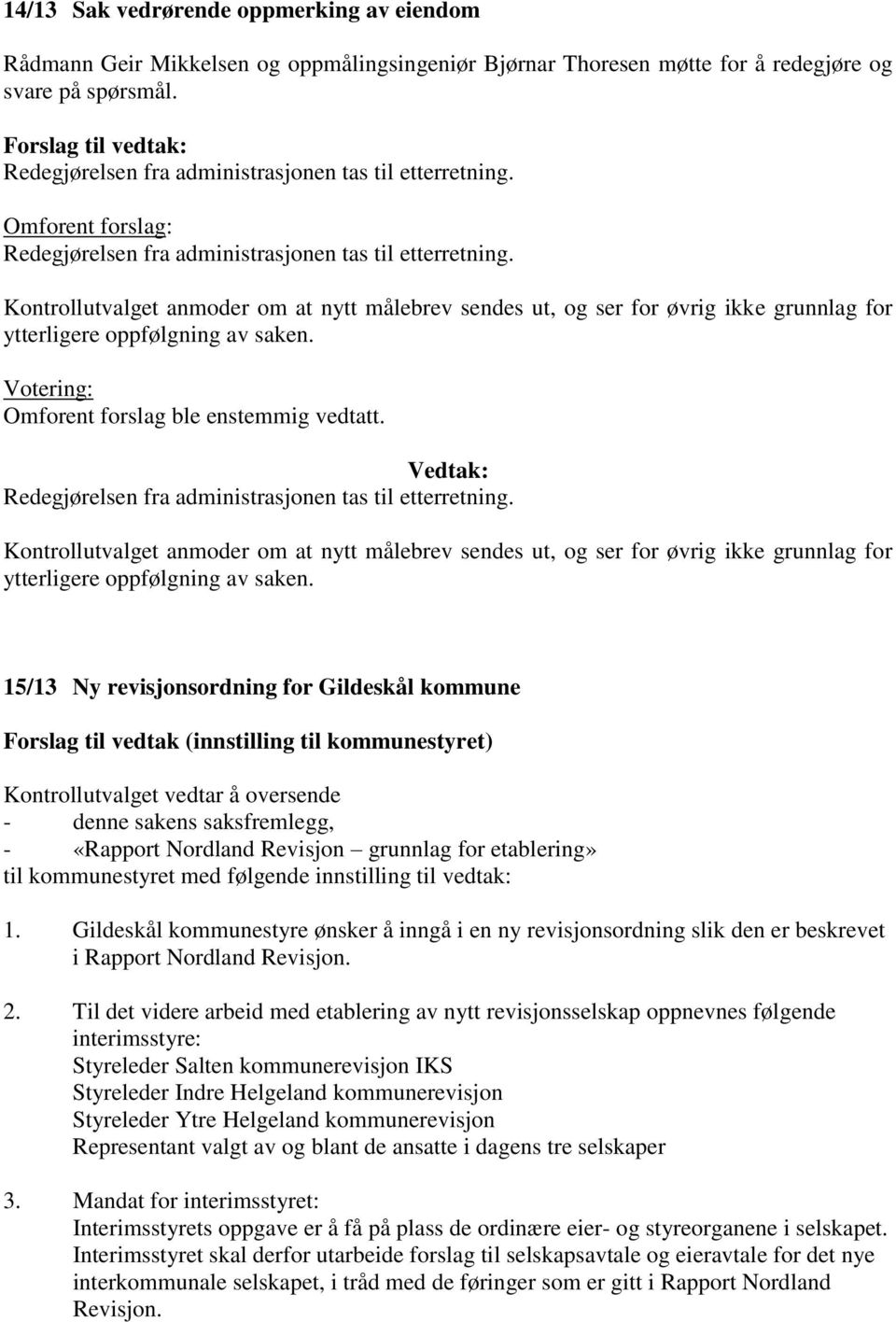 15/13 Ny revisjonsordning for Gildeskål kommune Forslag til vedtak (innstilling til kommunestyret) Kontrollutvalget vedtar å oversende - denne sakens saksfremlegg, - «Rapport Nordland Revisjon