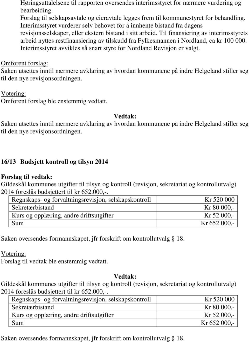 Til finansiering av interimsstyrets arbeid nyttes restfinansiering av tilskudd fra Fylkesmannen i Nordland, ca kr 100 000. Interimsstyret avvikles så snart styre for Nordland Revisjon er valgt.