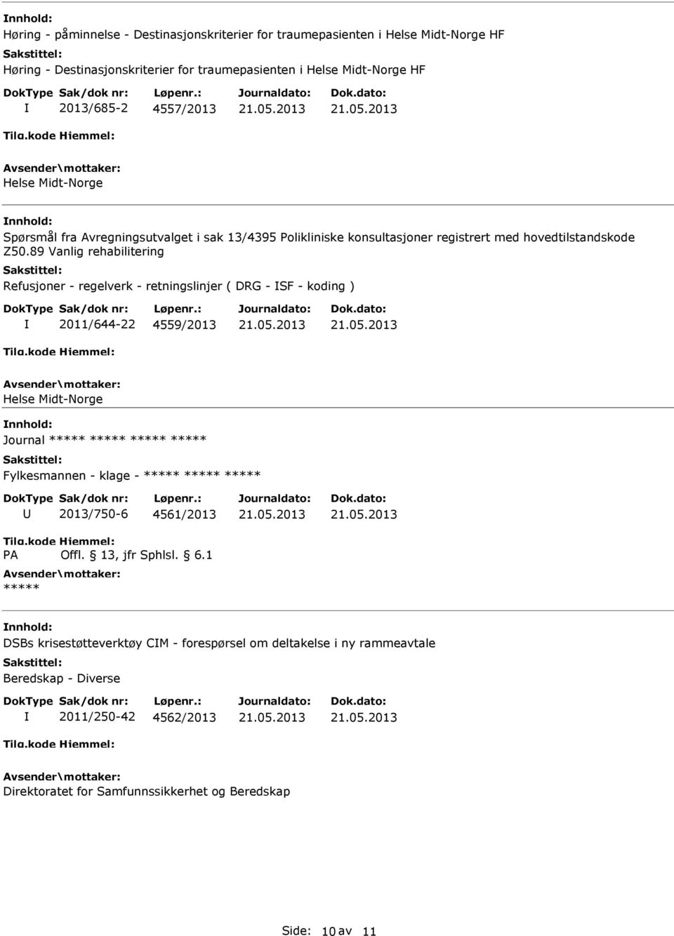 89 Vanlig rehabilitering Refusjoner - regelverk - retningslinjer ( DRG - SF - koding ) 2011/644-22 4559/2013 Helse Midt-Norge Journal ***** ***** ***** ***** Fylkesmannen -