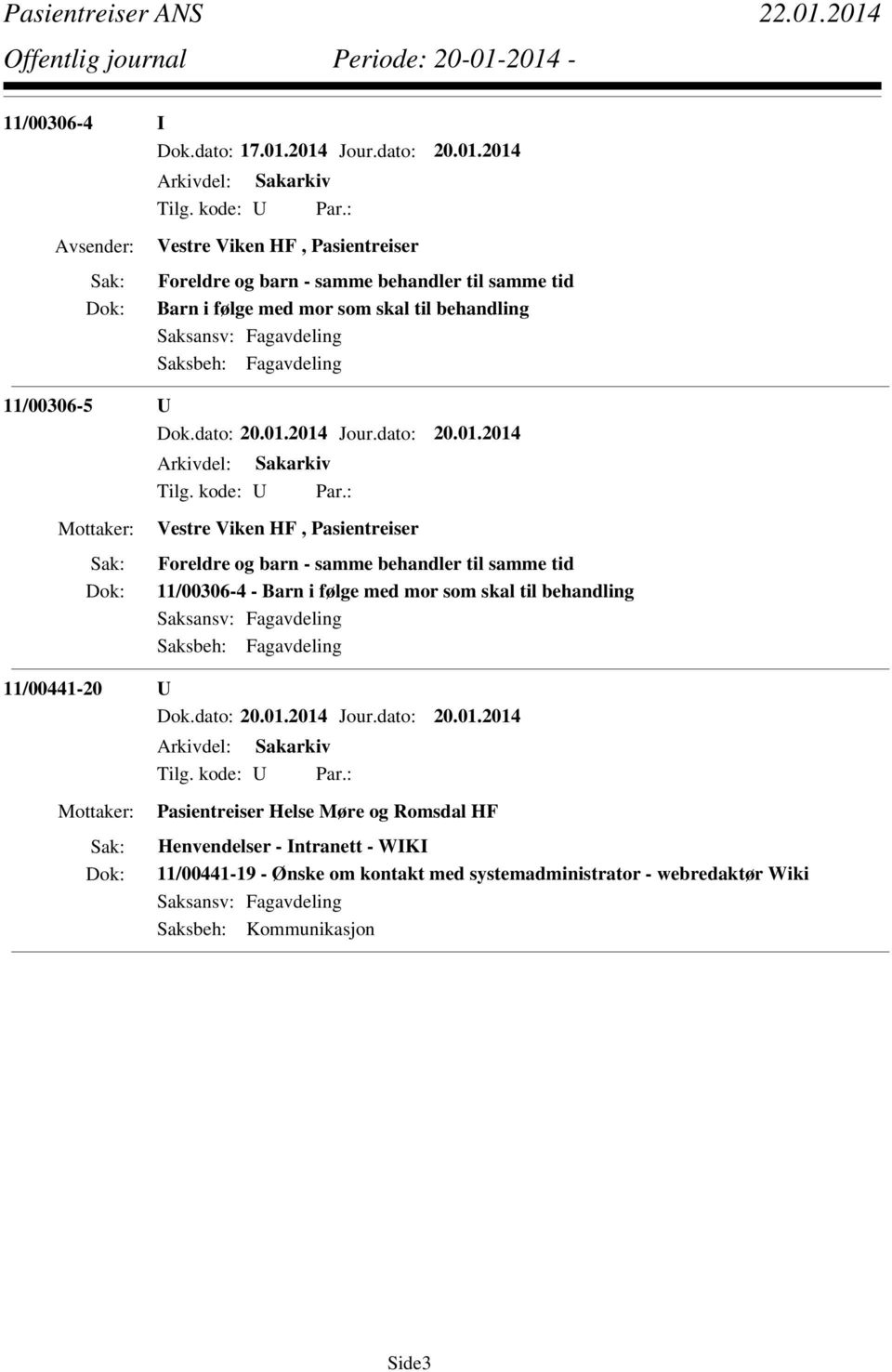 som skal til behandling 11/00306-5 U Vestre Viken HF, Pasientreiser Foreldre og barn - samme behandler til samme tid 11/00306-4 -