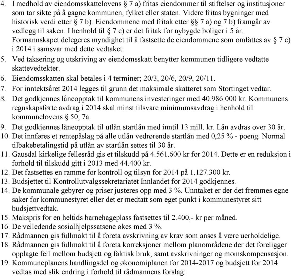 Formannskapet delegeres myndighet til å fastsette de eiendommene som omfattes av 7 c) i 2014 i samsvar med dette vedtaket. 5.