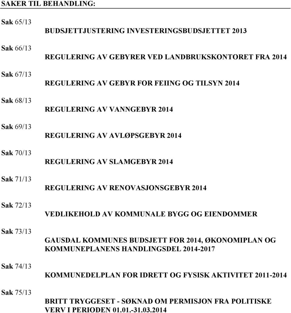 AV AVLØPSGEBYR 2014 REGULERING AV SLAMGEBYR 2014 REGULERING AV RENOVASJONSGEBYR 2014 VEDLIKEHOLD AV KOMMUNALE BYGG OG EIENDOMMER GAUSDAL KOMMUNES BUDSJETT FOR 2014,