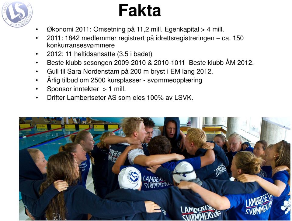 150 konkurransesvømmere 2012: 11 heltidsansatte (3,5 i badet) Beste klubb sesongen 2009-2010 & 2010-1011