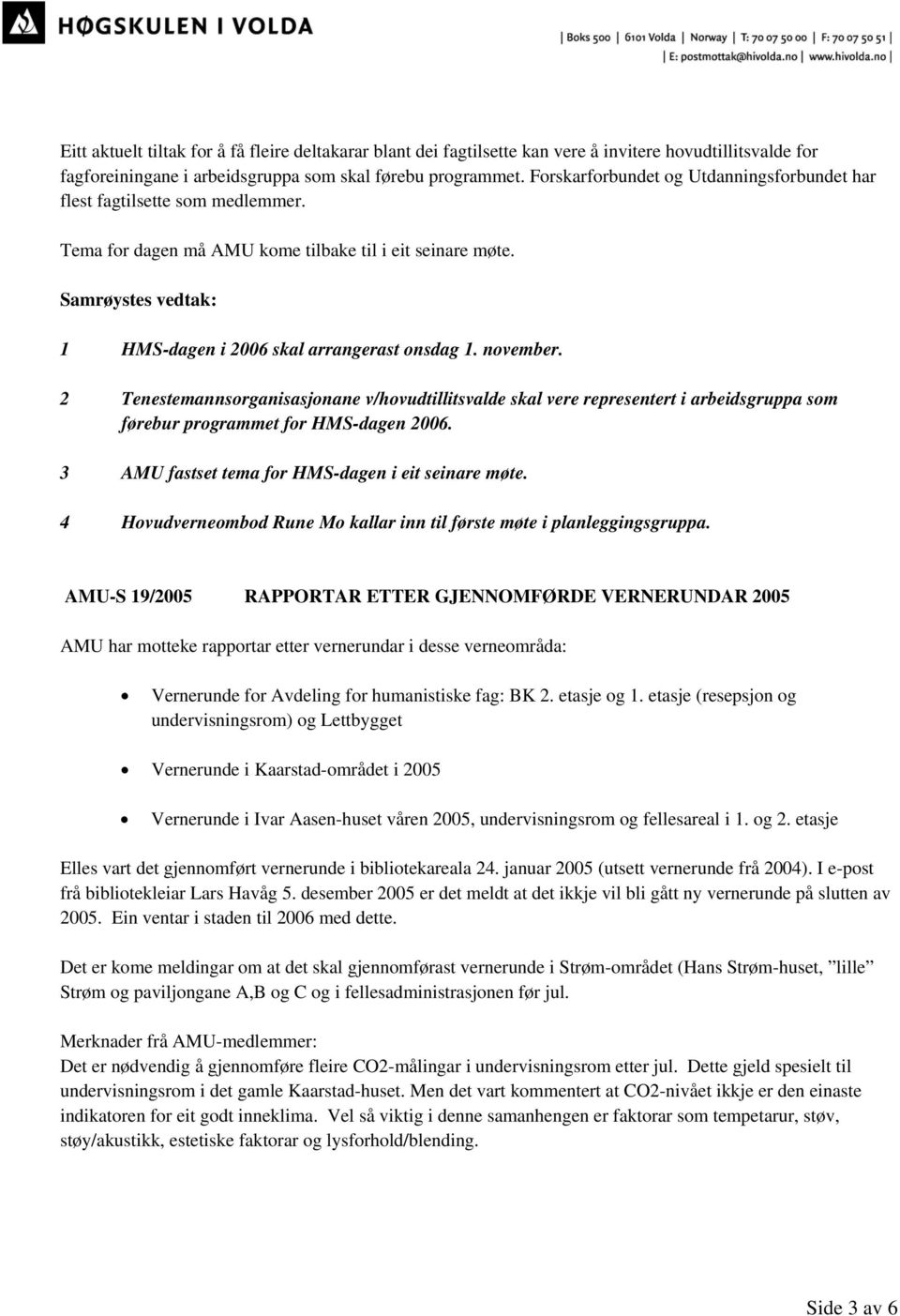 2 Tenestemannsorganisasjonane v/hovudtillitsvalde skal vere representert i arbeidsgruppa som førebur programmet for HMS-dagen 2006. 3 AMU fastset tema for HMS-dagen i eit seinare møte.