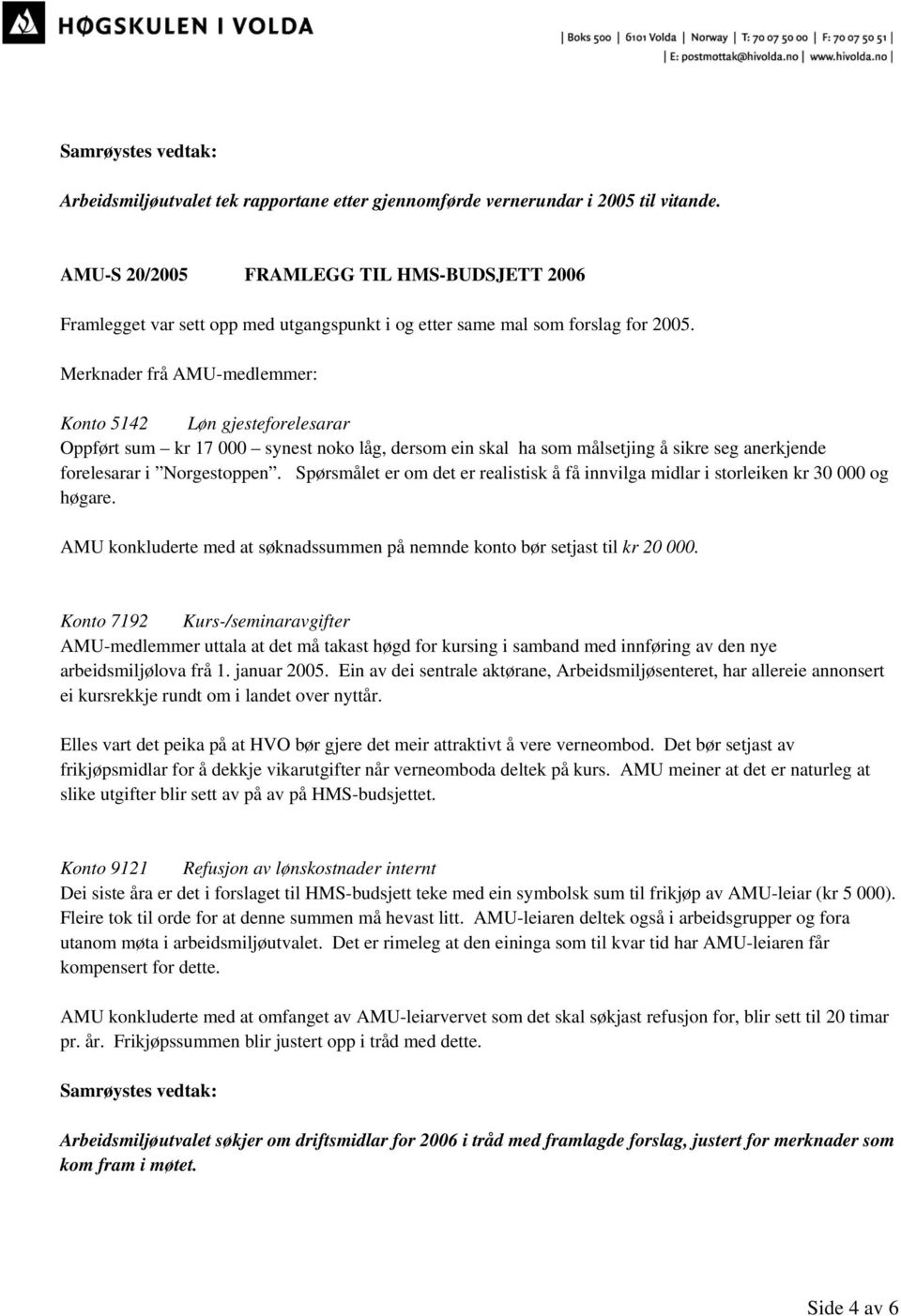 Merknader frå AMU-medlemmer: Konto 5142 Løn gjesteforelesarar Oppført sum kr 17 000 synest noko låg, dersom ein skal ha som målsetjing å sikre seg anerkjende forelesarar i Norgestoppen.