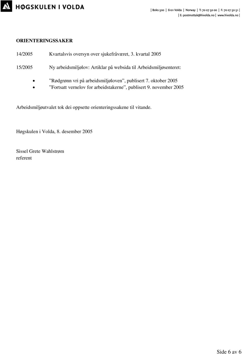 arbeidsmiljøloven, publisert 7. oktober 2005 Fortsatt vernelov for arbeidstakerne, publisert 9.