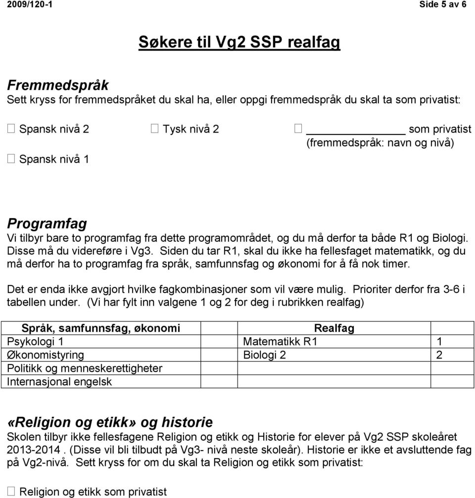 Siden du tar R1, skal du ikke ha fellesfaget matematikk, og du må derfor ha to programfag fra språk, samfunnsfag og økonomi for å få nok timer.