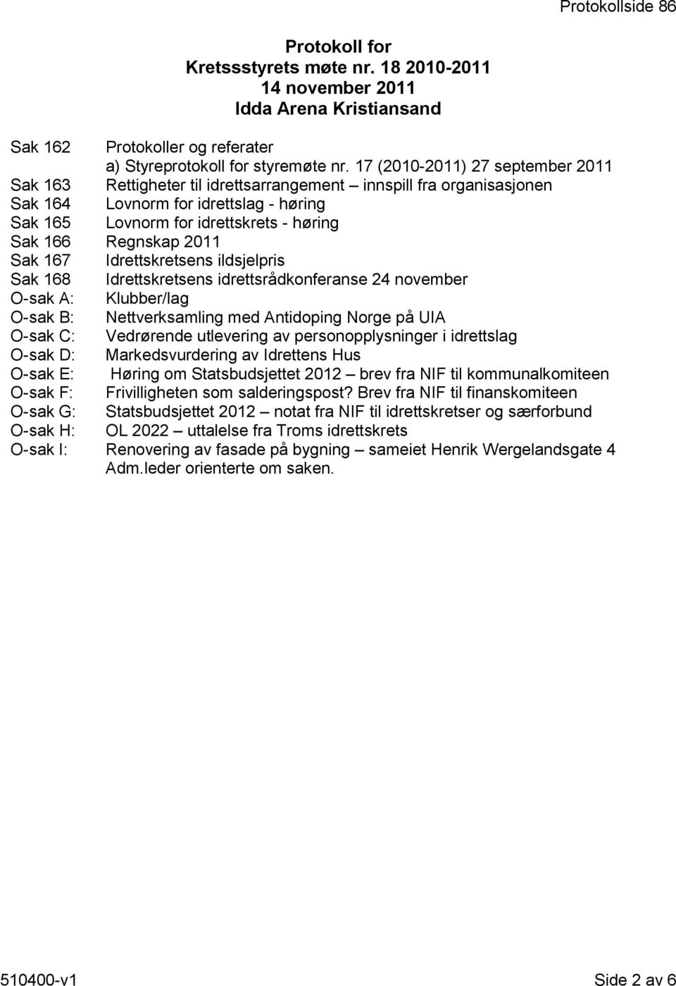 Regnskap 2011 Sak 167 Idrettskretsens ildsjelpris Sak 168 Idrettskretsens idrettsrådkonferanse 24 november O-sak A: Klubber/lag O-sak B: Nettverksamling med Antidoping Norge på UIA O-sak C: