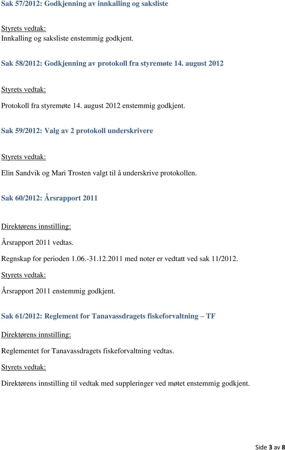 Sak 59/2012: Valg av 2 protokoll underskrivere Elin Sandvik og Mari Trosten valgt til å underskrive protokollen. Sak 60/2012: Årsrapport 2011 Årsrapport 2011 vedtas.