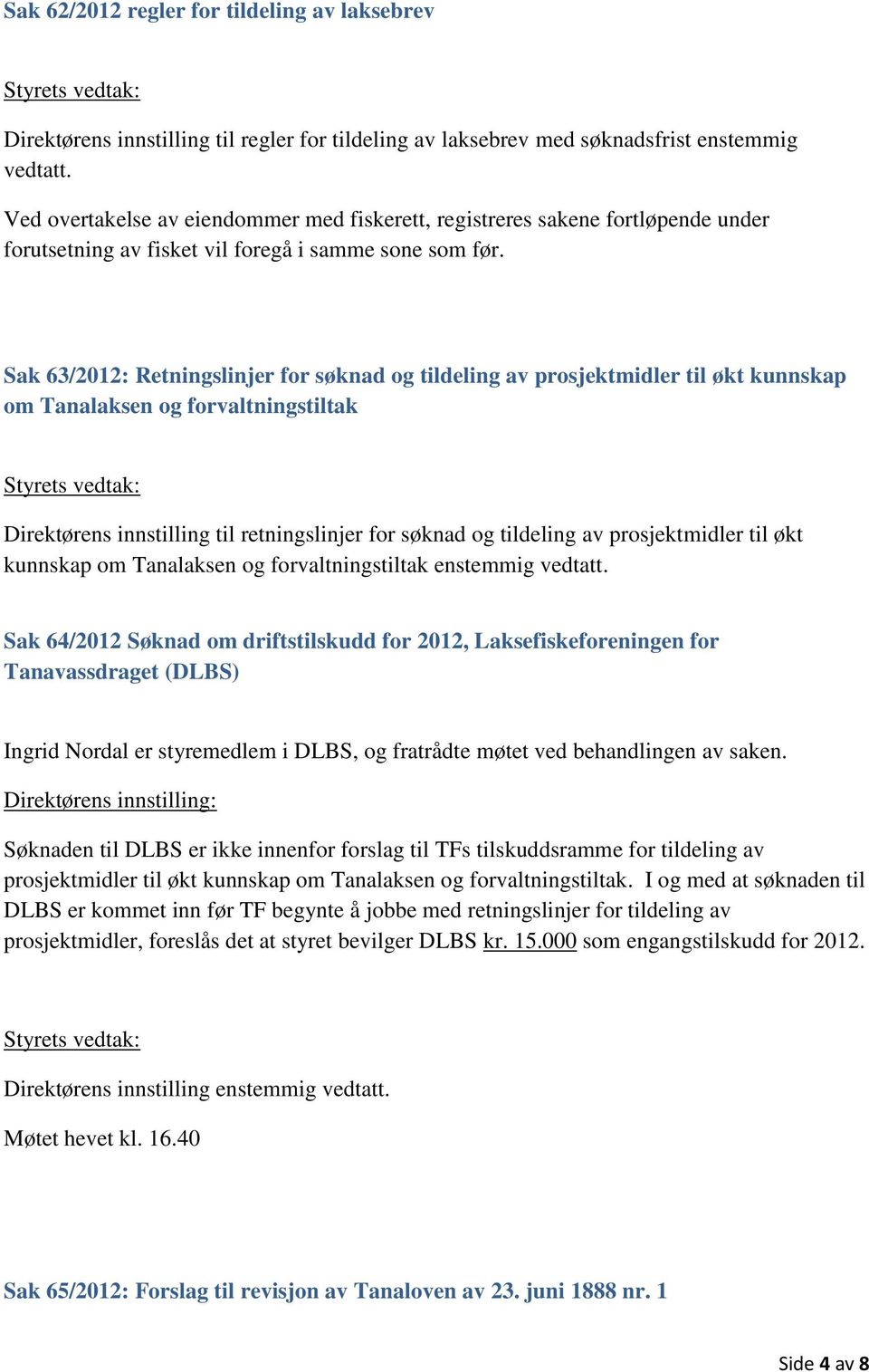 Sak 63/2012: Retningslinjer for søknad og tildeling av prosjektmidler til økt kunnskap om Tanalaksen og forvaltningstiltak Direktørens innstilling til retningslinjer for søknad og tildeling av