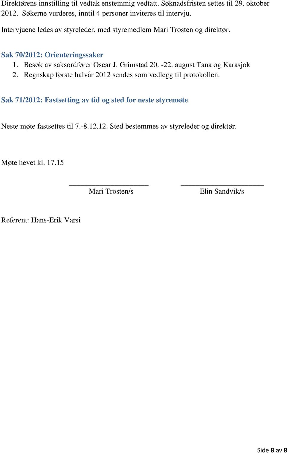 august Tana og Karasjok 2. Regnskap første halvår 2012 sendes som vedlegg til protokollen.