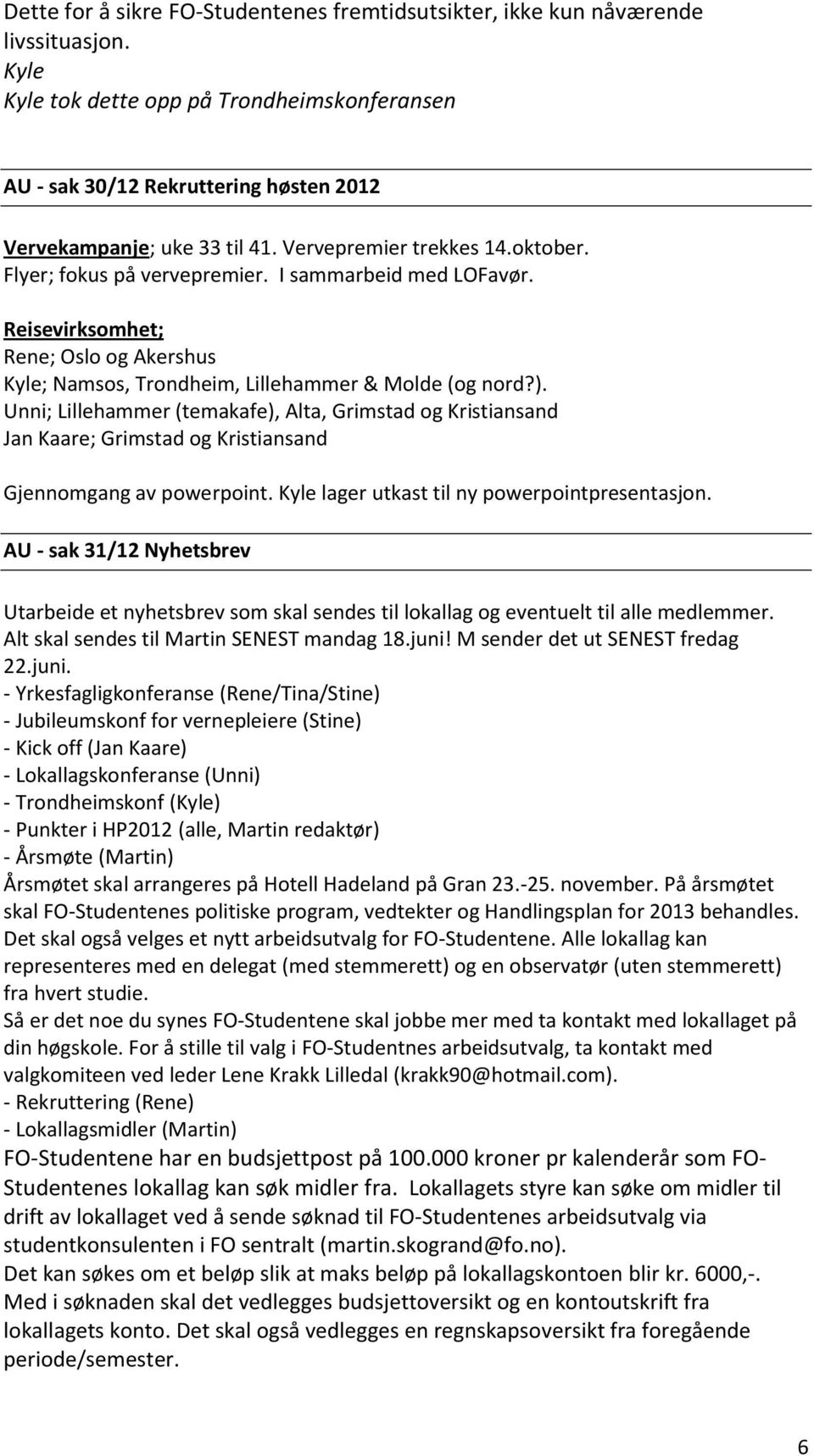 I sammarbeid med LOFavør. Reisevirksomhet; Rene; Oslo og Akershus Kyle; Namsos, Trondheim, Lillehammer & Molde (og nord?).
